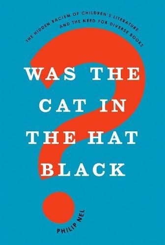 Was the Cat in the Hat Black?: The Hidden Racism of Children's Literature, and the Need for Diverse Books