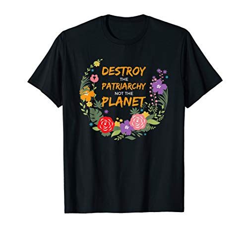 Destroy the Patriarchy Not the Planet Feminist Gift T-Shirt
