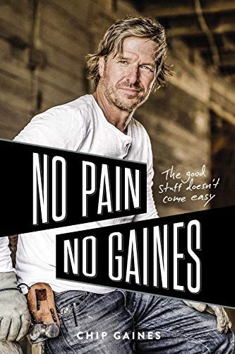 <i>No Pain, No Gaines: The Good Stuff Doesn't Come Easy</i> by Chip Gaines