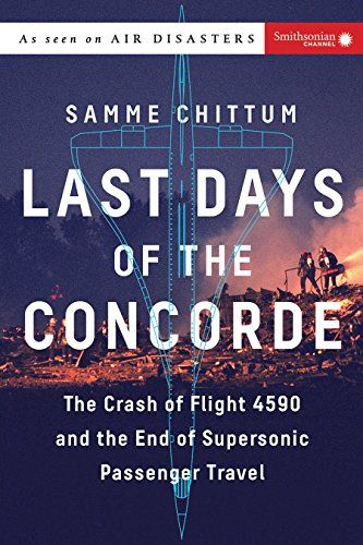 Last Days of the Concorde: The Crash of Flight 4590 and the End of Supersonic Passenger Travel