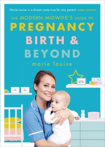 The Modern Midwife's Guide to Pregnancy, Birth and Beyond How to Have a Healthier Pregnancy, Easier Birth and Smoother Postnatal Period