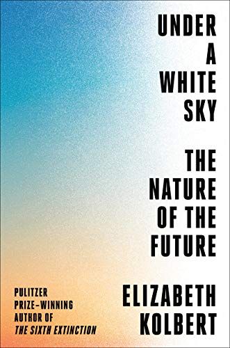 <em>Under a White Sky</em>, by Elizabeth Kolbert