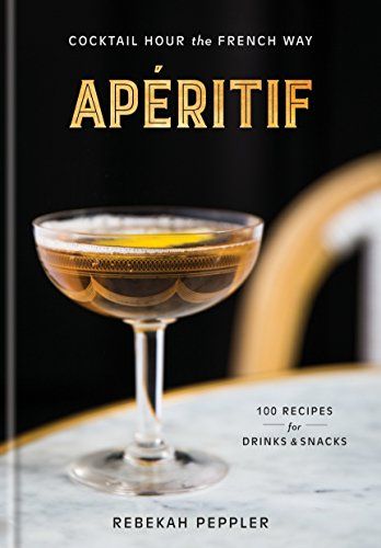 Apéritif: Cocktail Hour the French Way: A Recipe Book (CLARKSON POTTER)