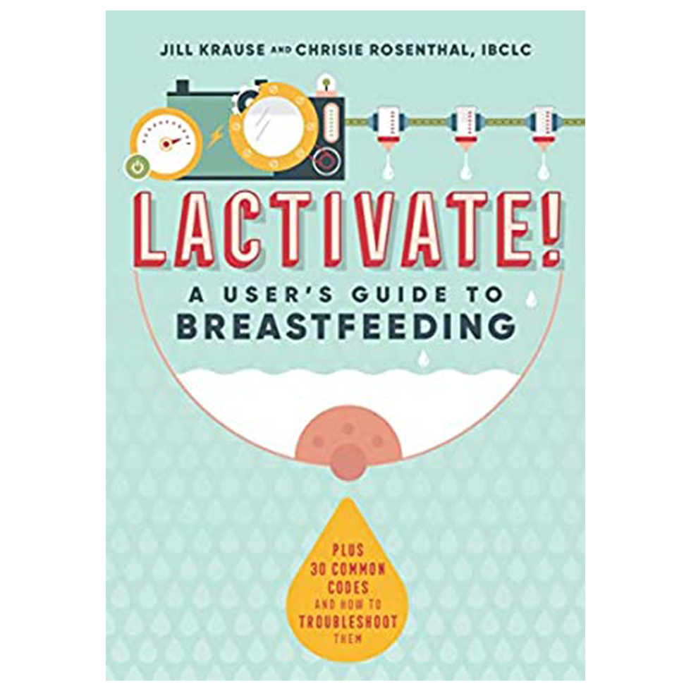 'Lactivate!: A User's Guide to Breastfeeding' by Jill Krause and Chrisie Rosenthal