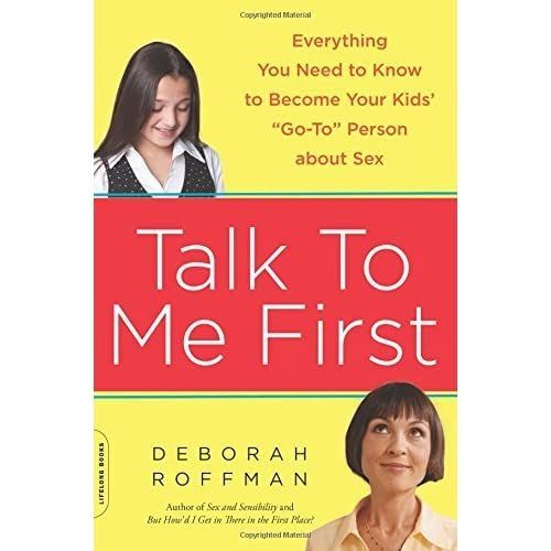 ‘Talk to Me First: Everything You Need to Know to Become Your Kids’ ‘Go-To’ Person about Sex’ by Deborah Roffman