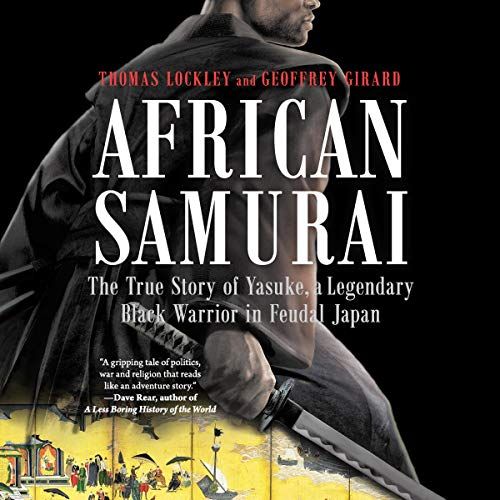 African Samurai: The True Story of a Legendary Black Warrior in Feudal Japan