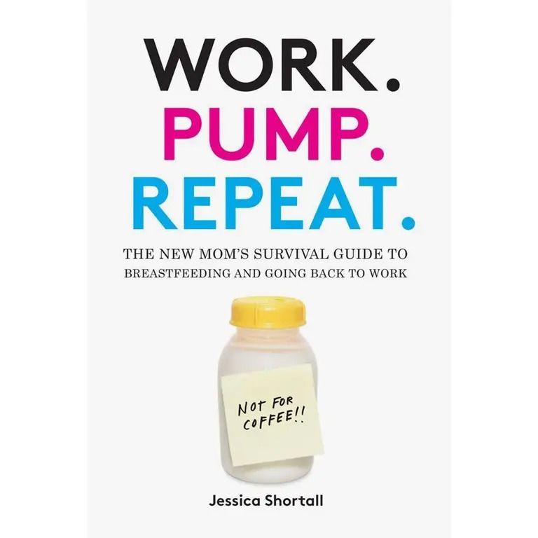 'Work. Pump. Repeat.: The New Mom's Survival Guide to Breastfeeding and Going Back to Work' by Jessica Shortall
