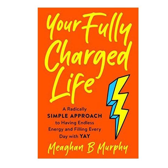 Your Fully Charged Life: A Radically Simple Approach to Having Endless Energy and Filling Every Day with Yay Your Fully Charged Life: A Radically Simple Approach to Having Endless Energy and Filling Every Day with Yay