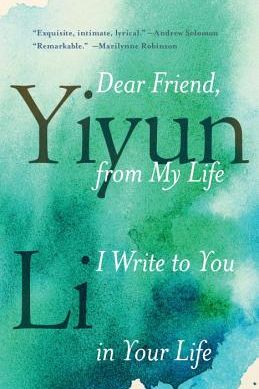 Dear Friend, from My Life I Write to You in Your Life, by Yiyun Li