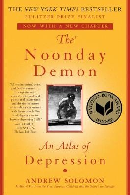 The Noonday Demon: An Atlas of Depression, by Andrew Solomon The Noonday Demon: An Atlas of Depression, by Andrew Solomon