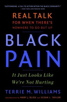 Black Pain: It Just Looks Like We’re Not Hurting, by Terrie M. Williams Black Pain: It Just Looks Like We’re Not Hurting, by Terrie M. Williams