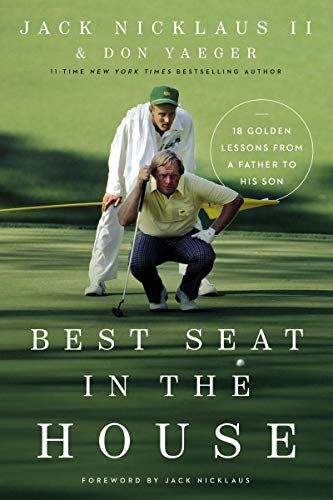 <i>Best Seat in the House: 18 Golden Lessons from a Father to His Son</i>, by Jack Nicklaus II