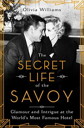 The Secret Life of the Savoy: Glamour and Intrigue at the World's Most Famous Hotel