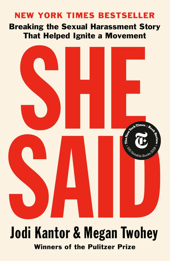 She Said: Breaking the Sexual Harassment Story That Helped Ignite a Movement by Jodi Kantor and Megan Twohey
