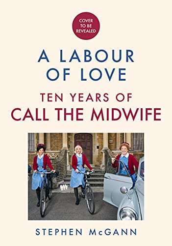 A Labour of Love: Ten Years of Call the Midwife