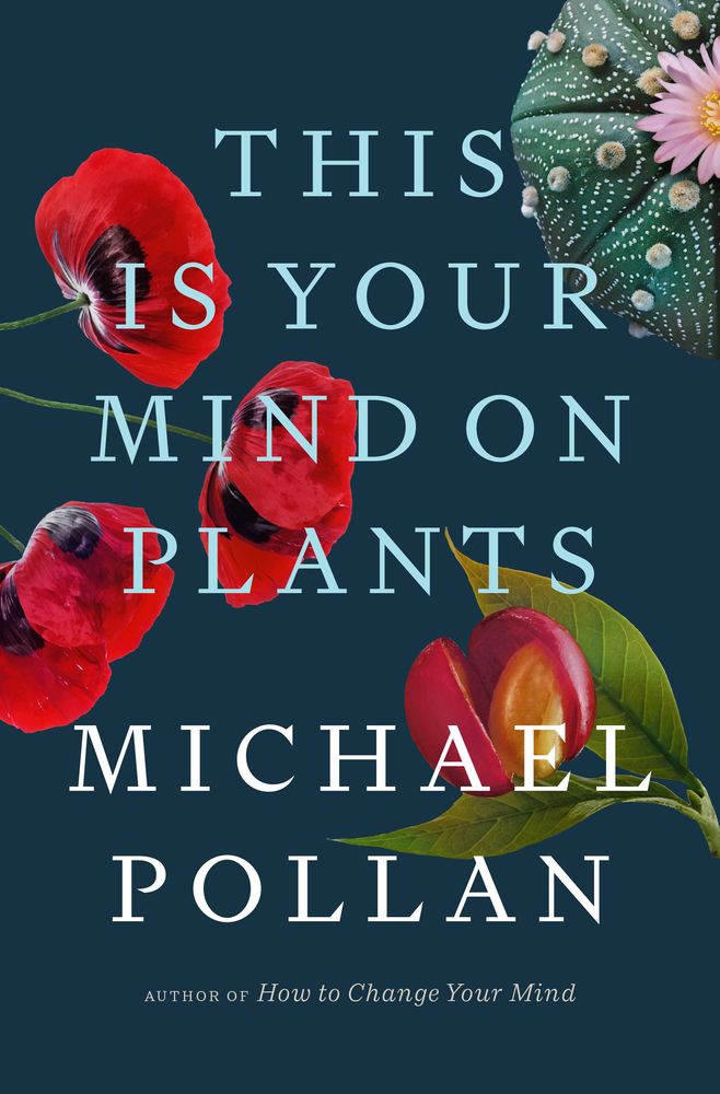 <i>This Is Your Mind on Plants</i> by Michael Pollan 