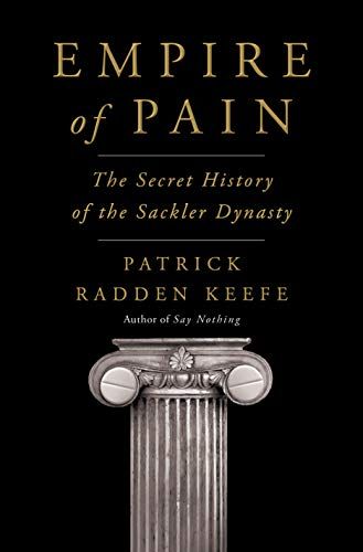 <em>Empire of Pain: The Secret History of the Sackler Dynasty</em>, by Patrick Radden Keefe