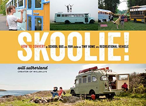 Skoolie!: How to Convert a School Bus or Van into a Tiny Home or Recreational Vehicle