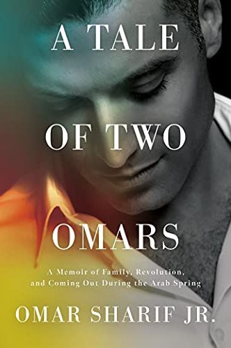 <i>A Tale of Two Omars: A Memoir of Family, Revolution, and Coming Out During the Arab Spring</i> by Omar Sharif Jr.