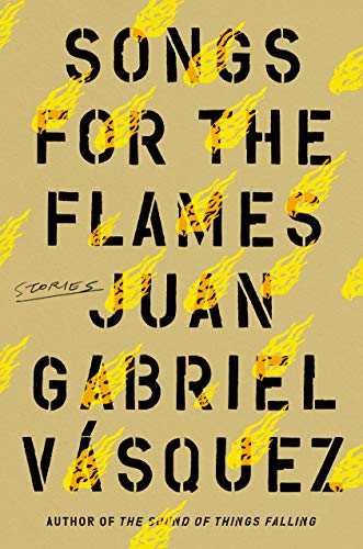 <i>Songs for the Flames</i>, by Juan Gabriel Vásquez