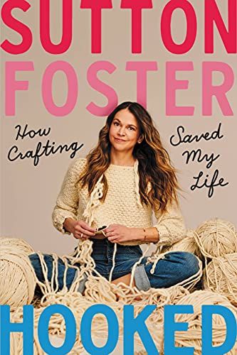 <i>Hooked: How Crafting Saved My Life</i> by Sutton Foster