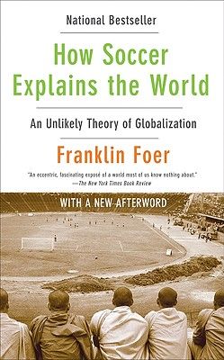 How Soccer Explains the World - by Franklin Foer (Paperback)