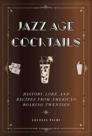 Jazz Age Cocktails: History, Lore, and Recipes from America's Roaring Twenties