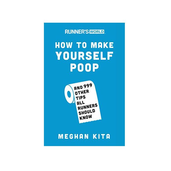 Runner’s World — ‘How to Make Yourself Poop: And 999 Other Tips All Runners Should Know’ by Meghan Kita