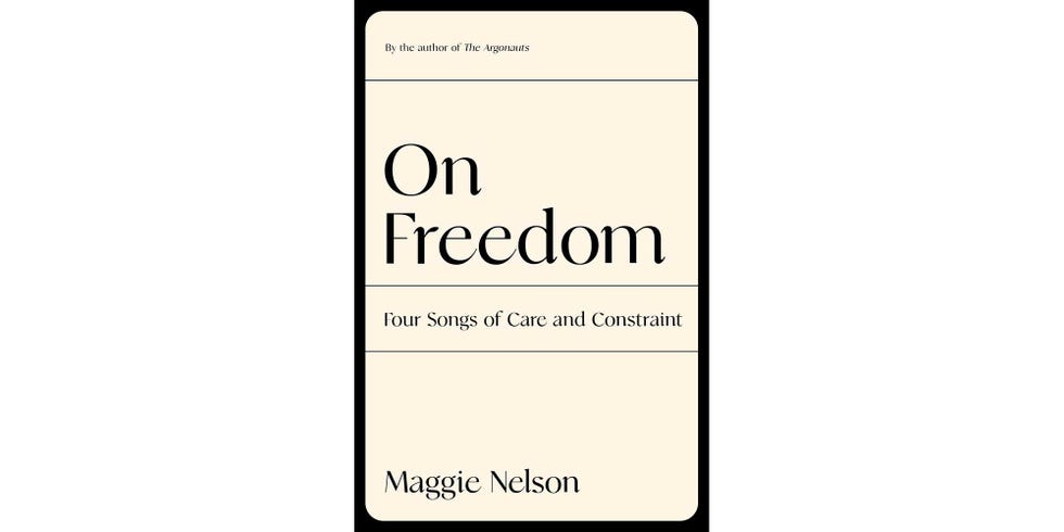 <i>ON FREEDOM: FOUR SONGS OF CARE AND CONSTRAINT</I>, BY MAGGIE NELSON