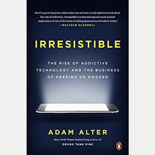 'Irresistible: The Rise of Addictive Technology and the Business of Keeping Us Hooked' by Adam Alter