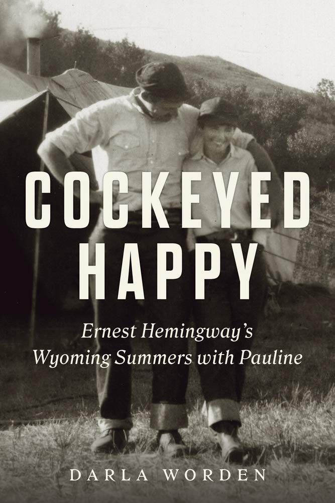 Cockeyed Happy: Ernest Hemingway's Wyoming Summers With Pauline