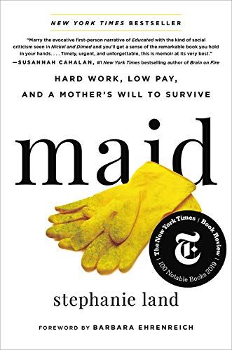 <i>Maid: Hard Work, Low Pay, and a Mother's Will to Survive</i> by Stephanie Land