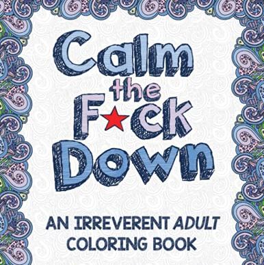 Calm the F*ck Down: An Irreverent Adult Coloring Book