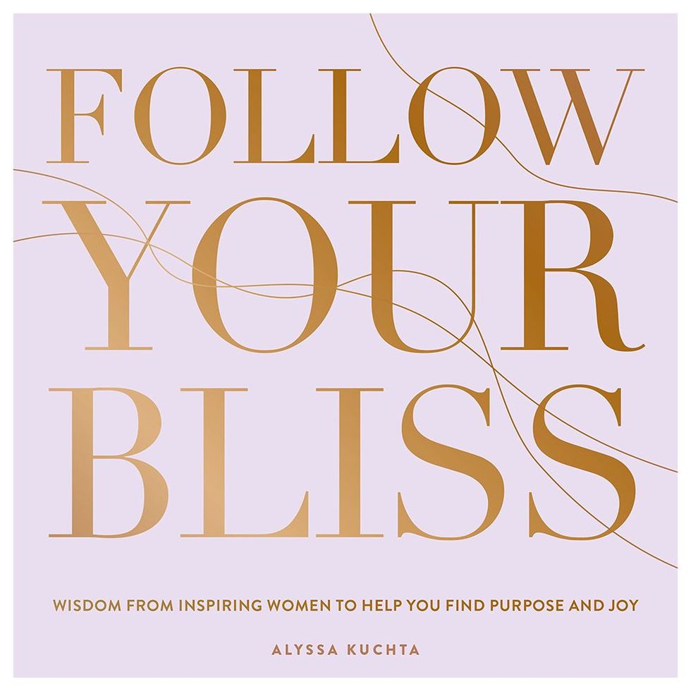 ‘Follow Your Bliss: Wisdom from Inspiring Women to Help You Find Purpose and Joy’ by Alyssa Kuchta