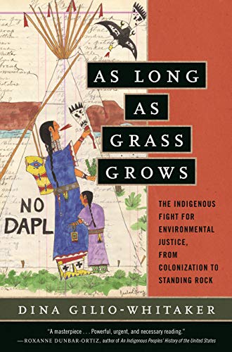 As Long as Grass Grows: The Indigenous Fight for Environmental Justice, from Colonization to Standing Rock