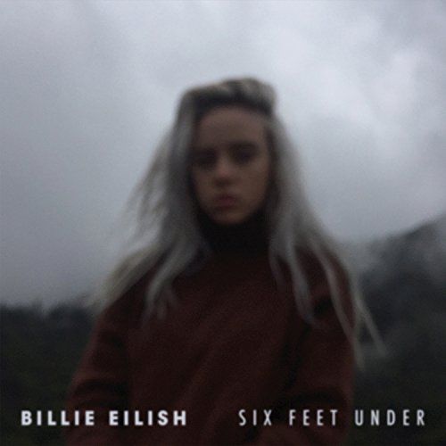 “Six Feet Under” by Billie Eilish