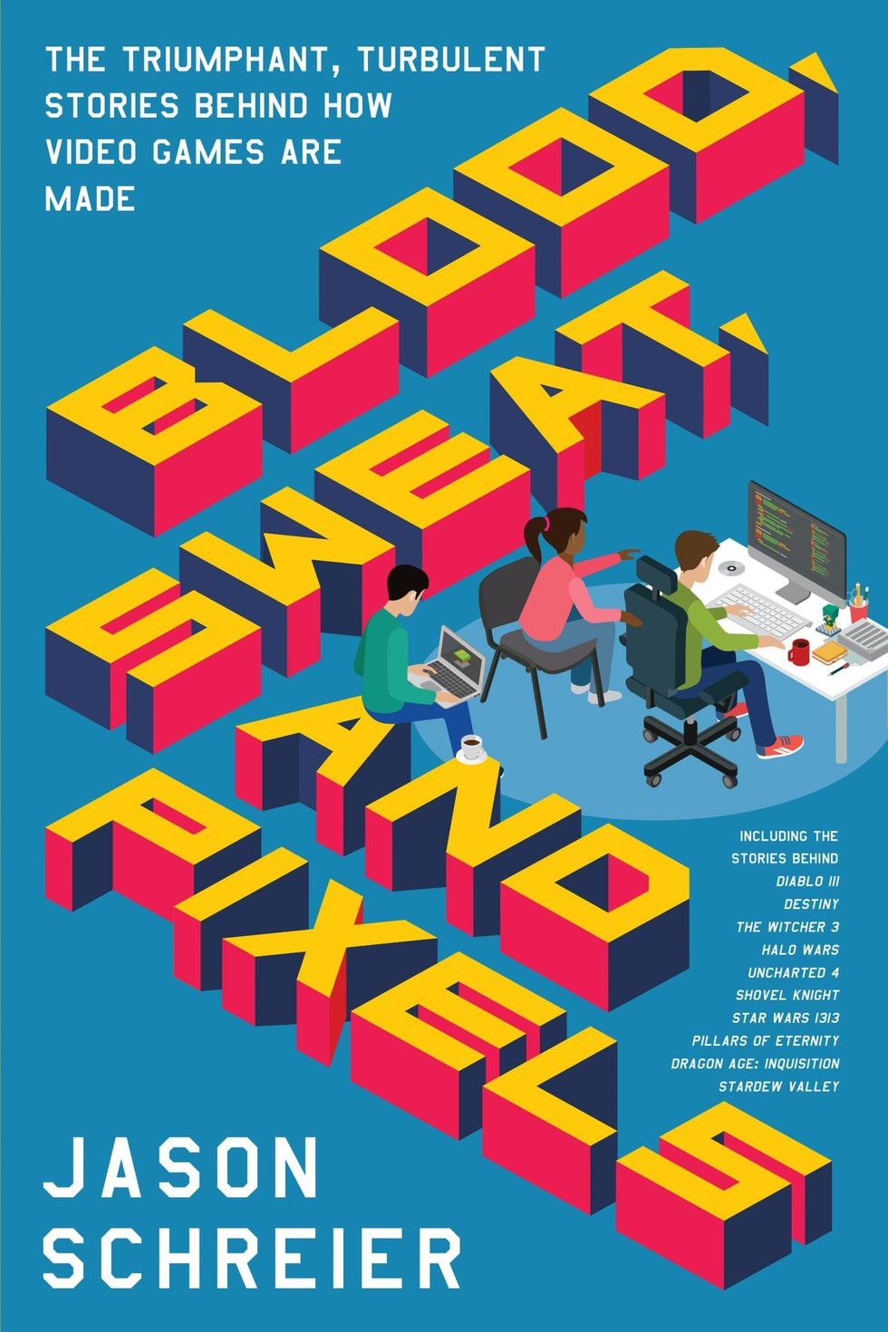 <i>Blood, Sweat, and Pixels: The Triumphant, Turbulent Stories Behind How Video Games Are Made</i>