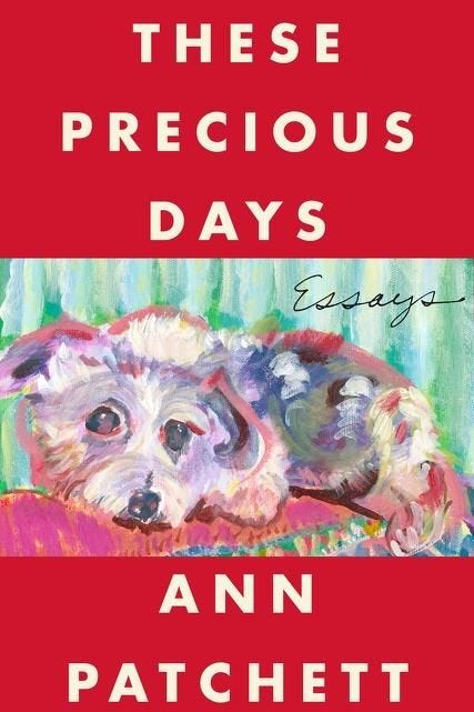 <i>These Precious Days: Essays,</i> by Ann Patchett