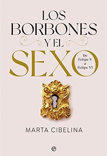 Los Borbones y el sexo: De Felipe V a Felipe VI, de Marta Cibelina