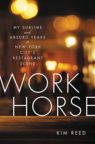 Workhorse: My Sublime and Absurd Years in New York City's Restaurant Scene
