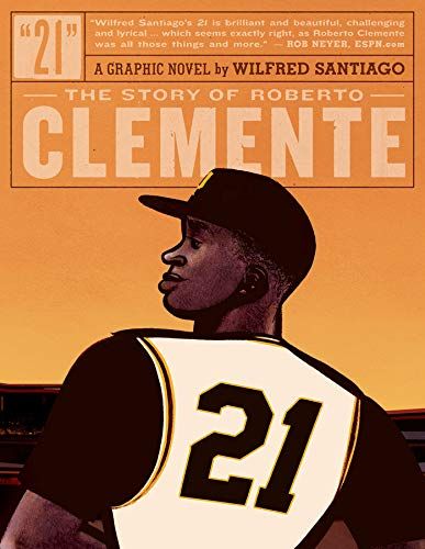 <em>21: The Story Of Roberto Clemente</em>, by Wilfred Santiago