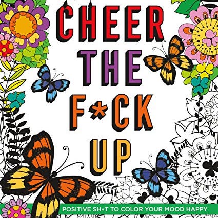 Cheer the F*ck Up: Positive Sh*t to Color Your Mood Happy (Swear Word Coloring Books)