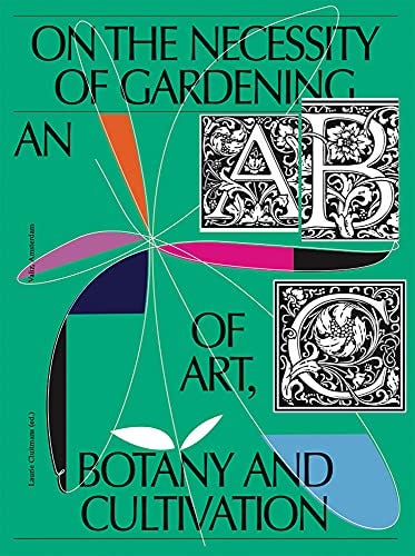 On the Necessity of Gardening: An ABC of Art, Botany and Cultivation