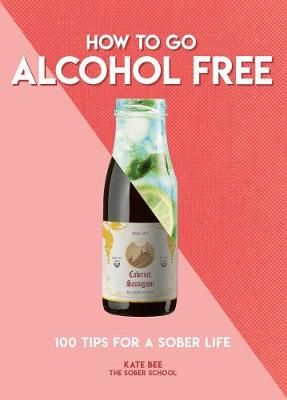 How to Go Alcohol Free: 100 Tips for a Sober Life