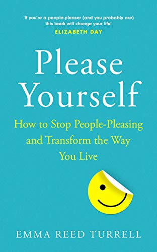 Please Yourself: How to Stop People-Pleasing and Transform the Way You Live