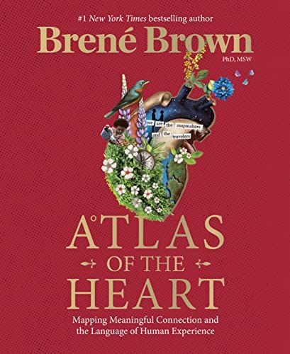 <em>Atlas of the Heart: Mapping Meaningful Connection and the Language of Human Experience</em>, by Brené Brown