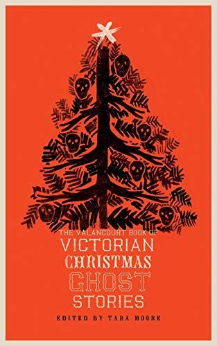 <em>The Valancourt Book of Victorian Christmas Ghost Stories</em>, edited by Tara Moore