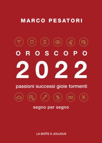 Oroscopo 2022: Passioni successi gioie tormenti