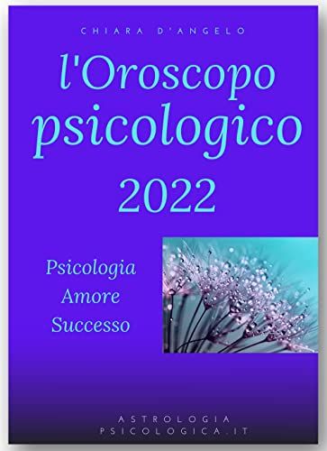 L'Oroscopo psicologico del 2022: Creare il futuro in armonia con le stelle - L'unico approfondito per decade