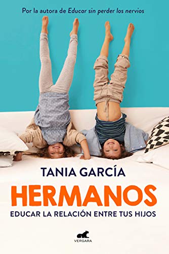 Hermanos: Cómo educar la relación entre sus hijos, de Tania García